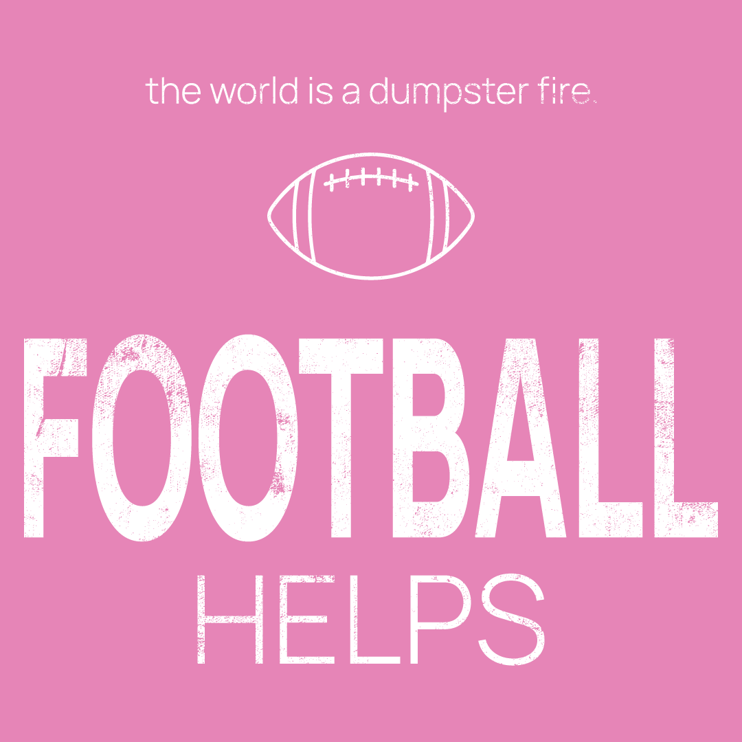 football icon, followed by ‘FOOTBALL HELPS' on a pink background with white text that says 'the world is a dumpster fire'