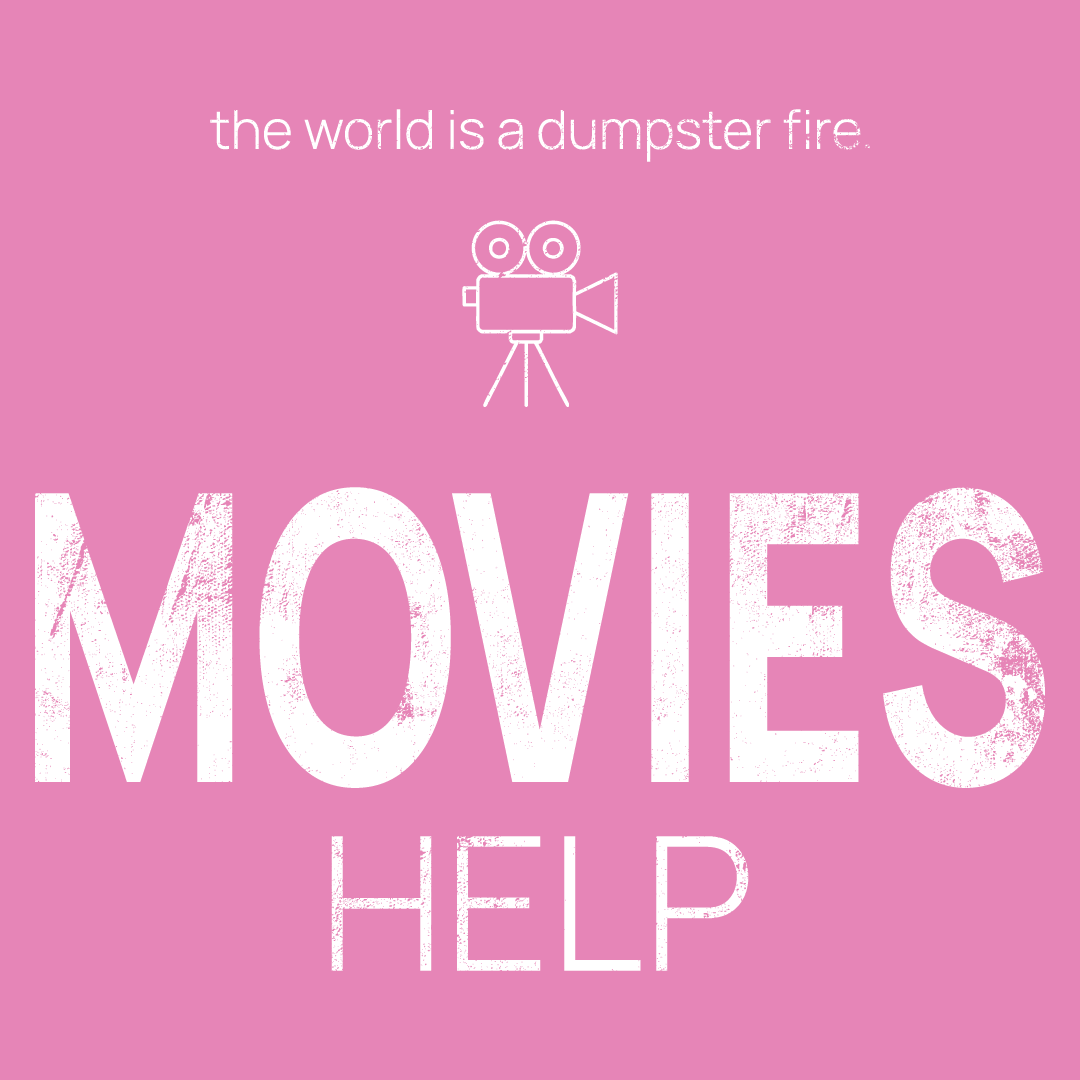 movie camera icon, followed by ‘MOVIES HELP' on a pink background with white text that says 'the world is a dumpster fire'