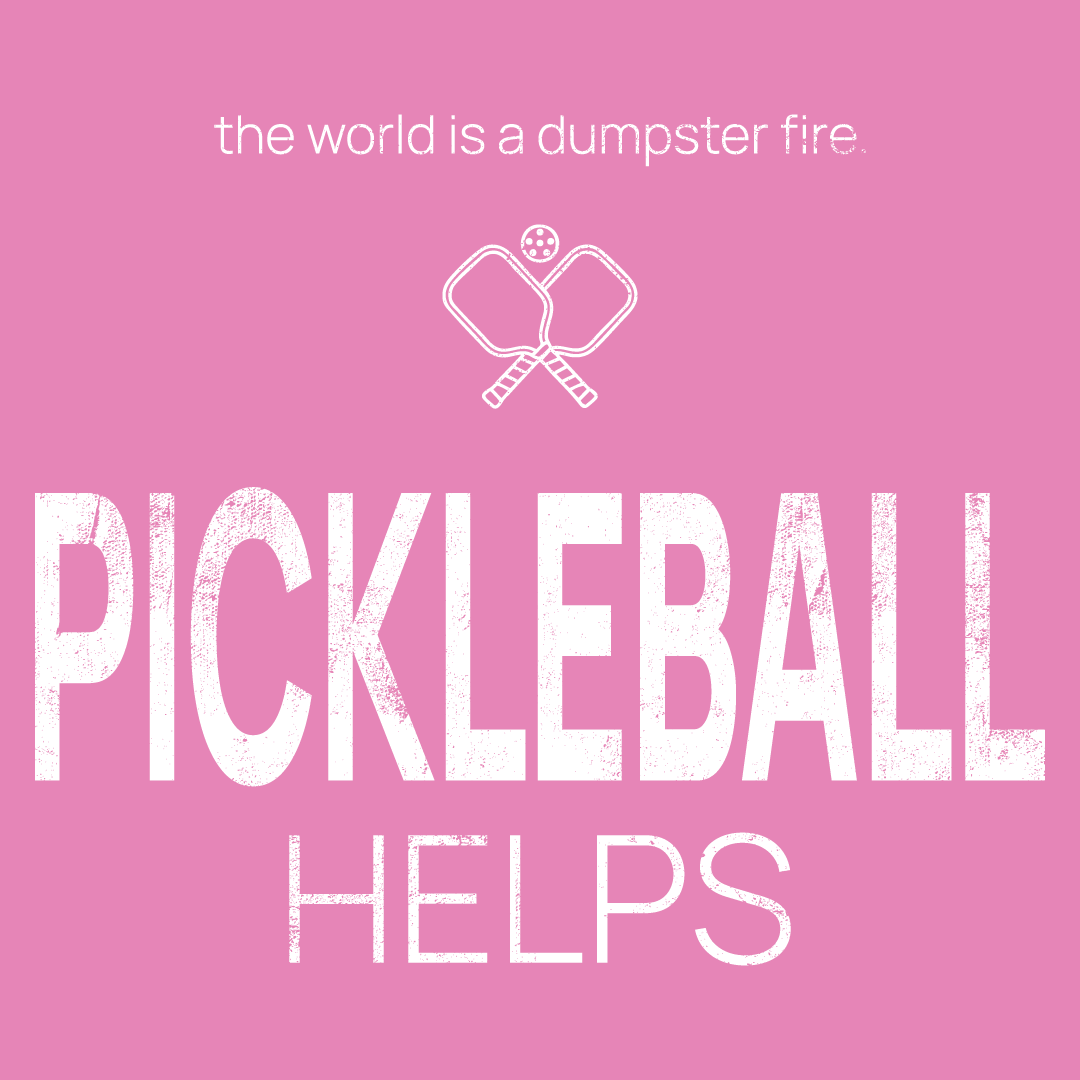 pickleball paddles icon, followed by ‘PICKLEBALL HELPS' on a pink background with white text that says 'the world is a dumpster fire'