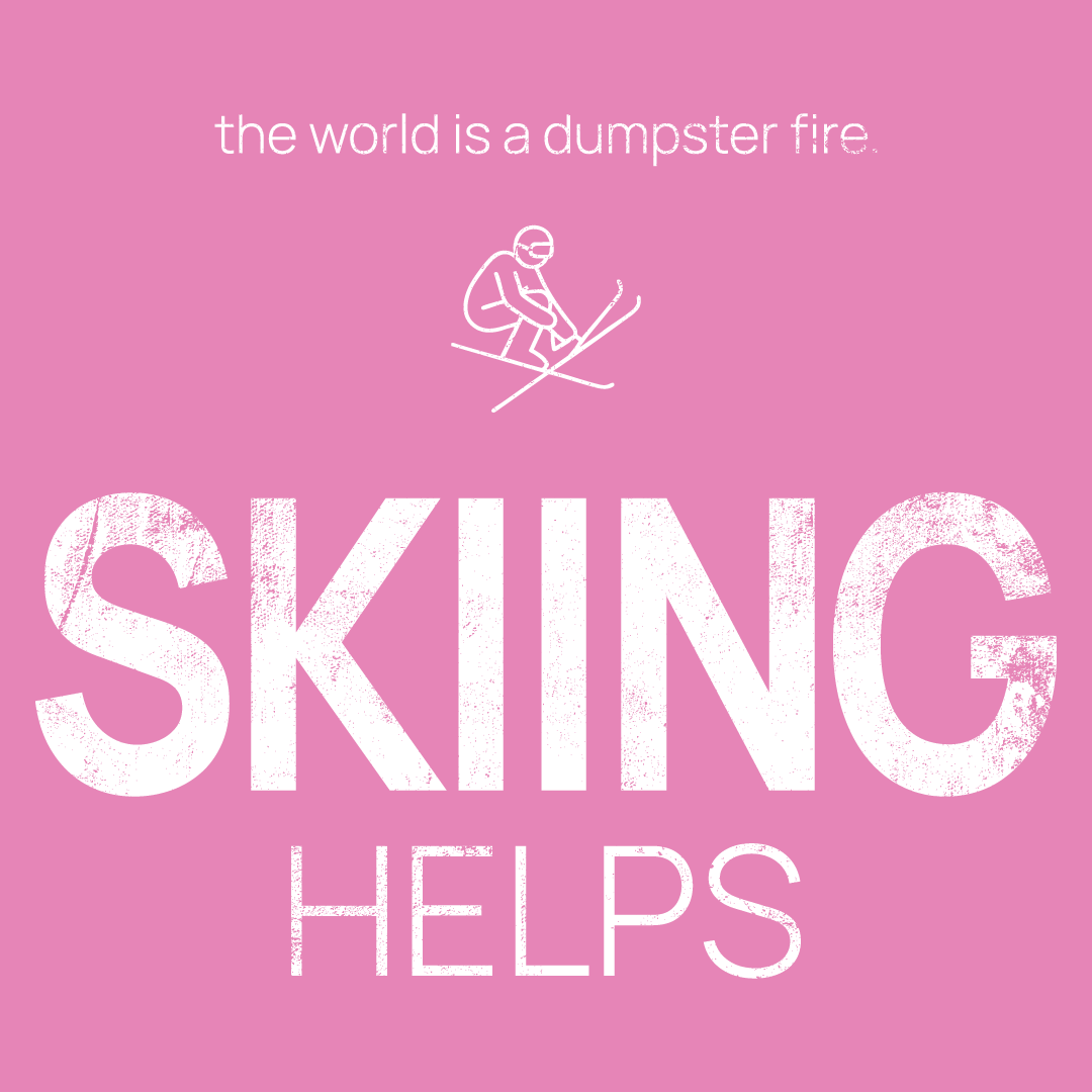 skier icon, followed by ‘SKIING HELPS' on a pink background with white text that says 'the world is a dumpster fire'