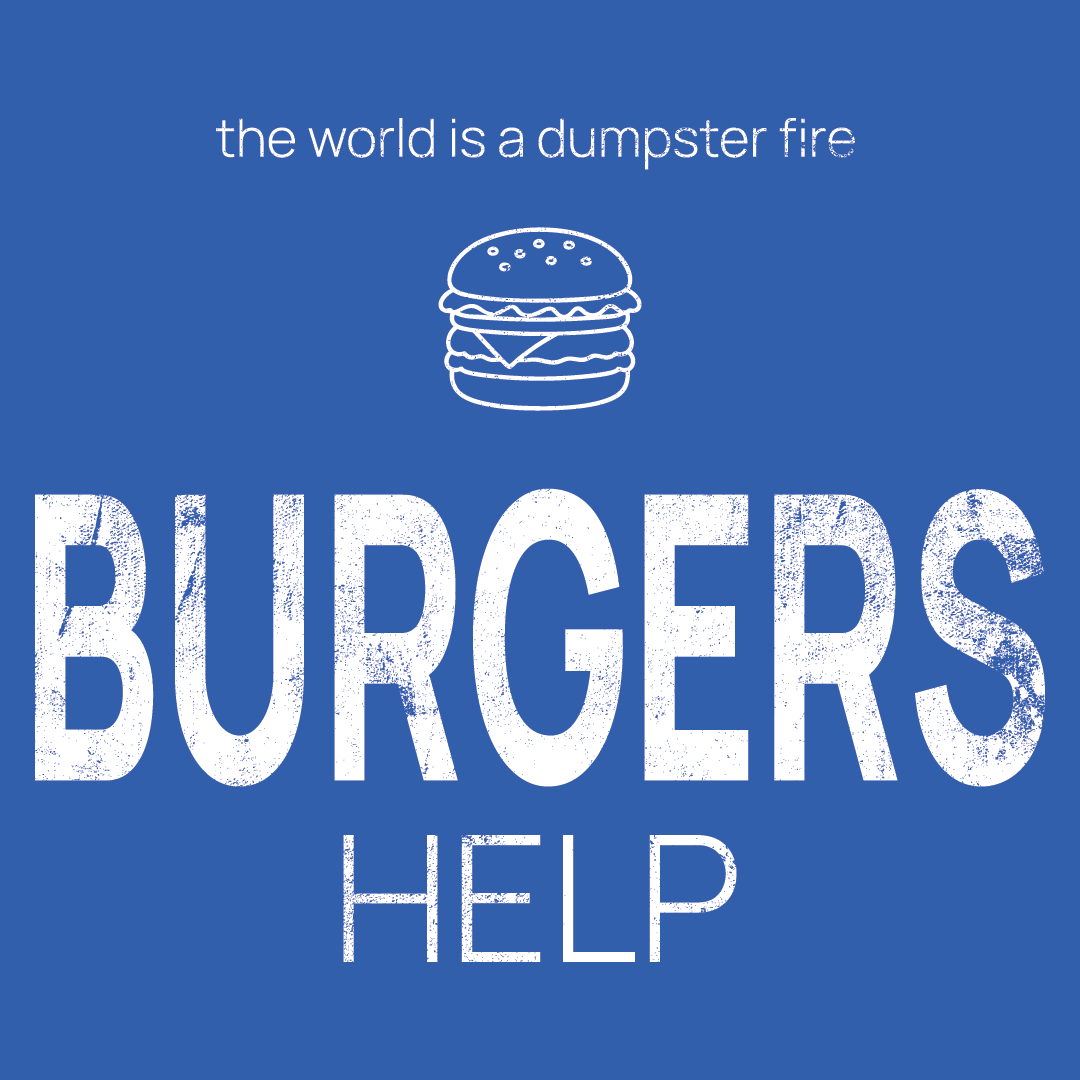 burgers icon, followed by ‘BURGERS HELP' on a blue background with white text that says 'the world is a dumpster fire'