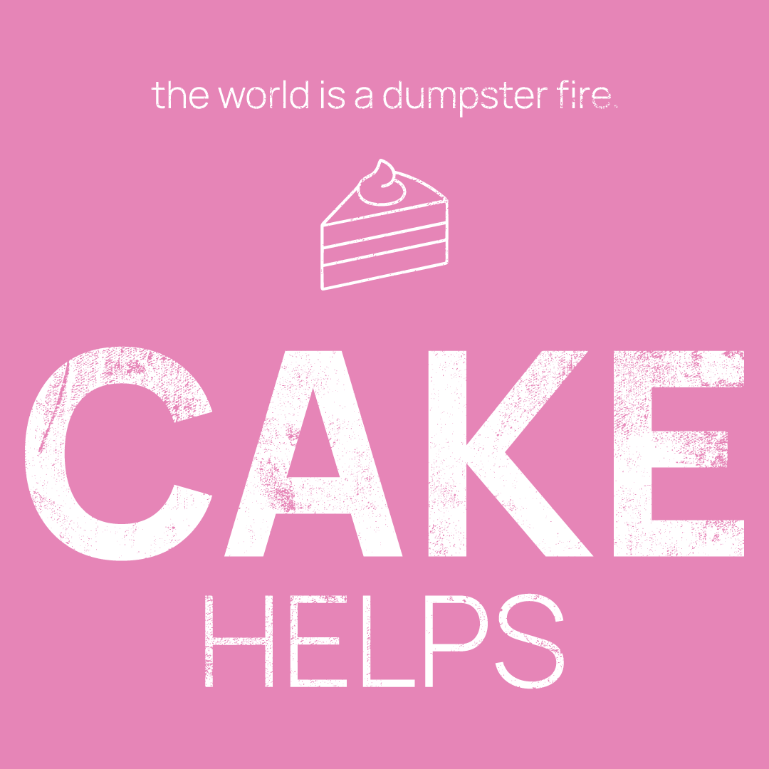 cake icon, followed by ‘CAKE HELPS' on a pink background with white text that says 'the world is a dumpster fire'