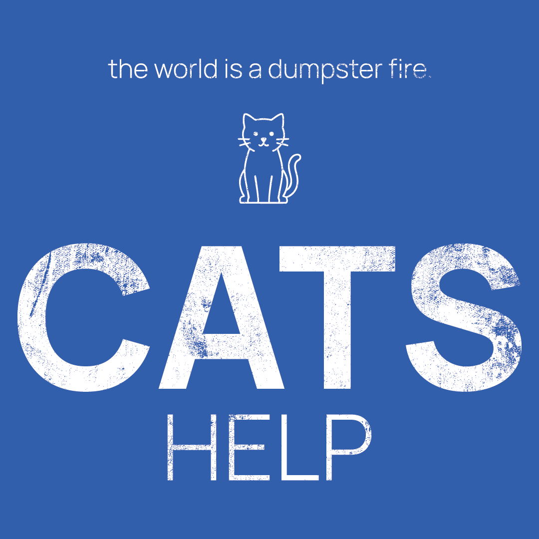 cat icon, followed by ‘CATS HELP' on a blue background with white text that says 'the world is a dumpster fire'