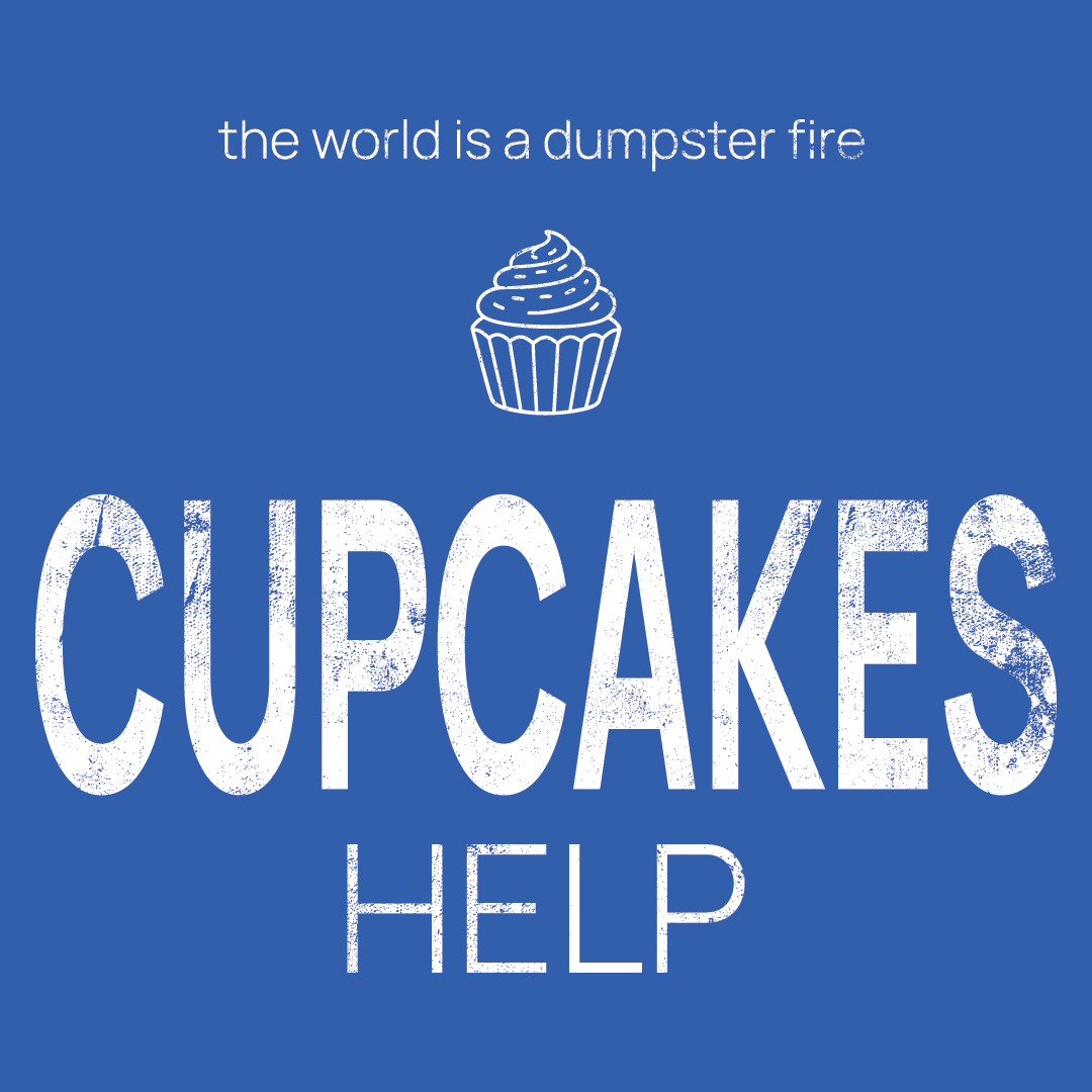 cupcakes icon, followed by ‘CUPCAKES HELP' on a COLOR background with white text that says 'the world is a dumpster fire'