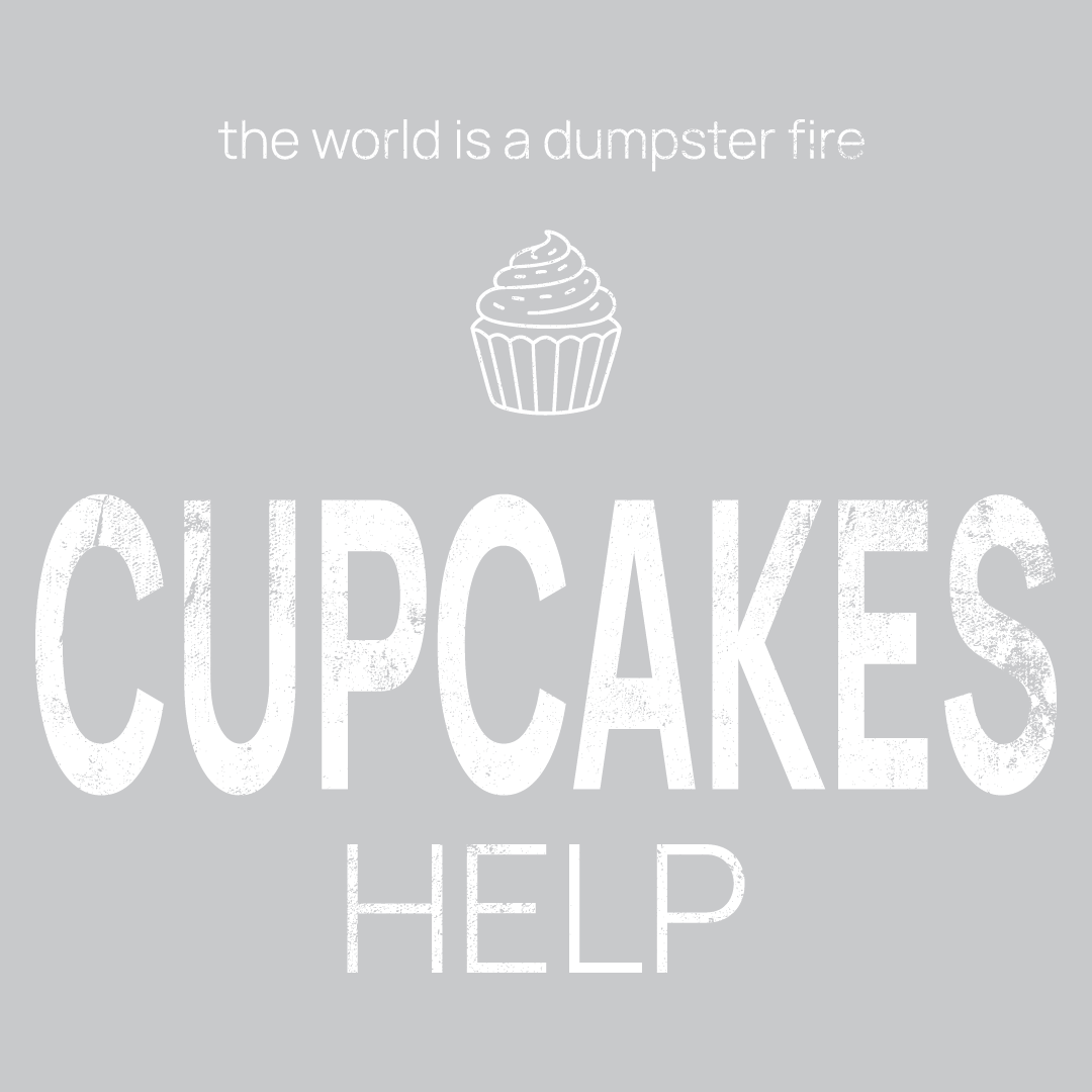cupcakes icon, followed by ‘CUPCAKES HELP' on a grey background with white text that says 'the world is a dumpster fire'