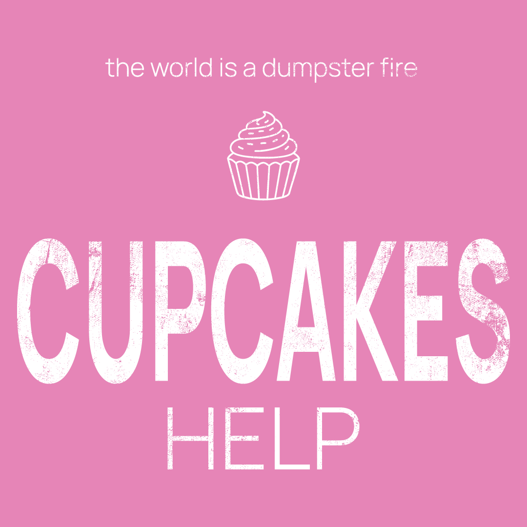 cupcakes icon, followed by ‘CUPCAKES HELP' on a pink background with white text that says 'the world is a dumpster fire'