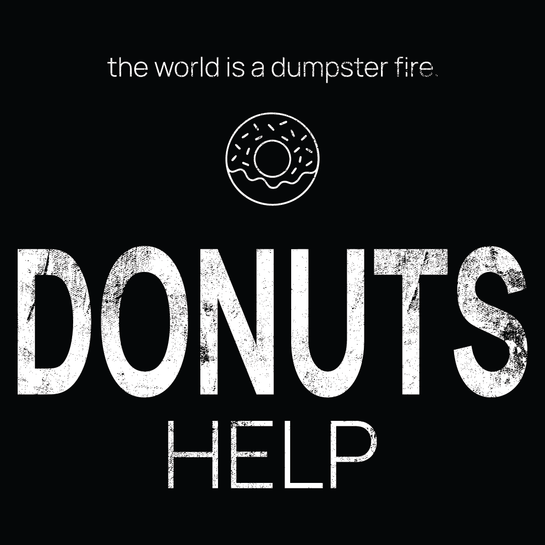 donut icon, followed by ‘DONUTS HELP' on a black background with white text that says 'the world is a dumpster fire'