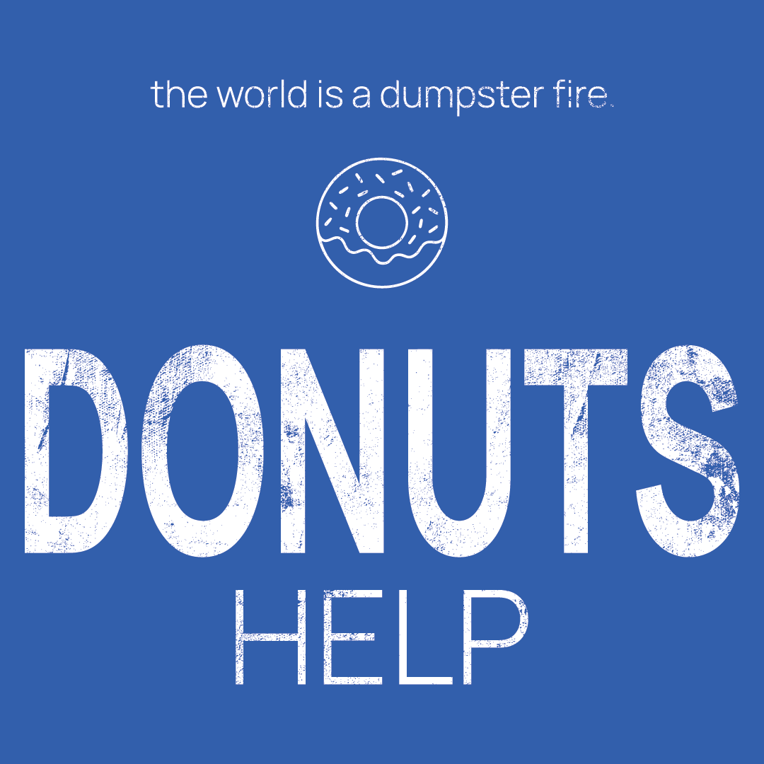 donut icon, followed by ‘DONUTS HELP' on a blue background with white text that says 'the world is a dumpster fire'