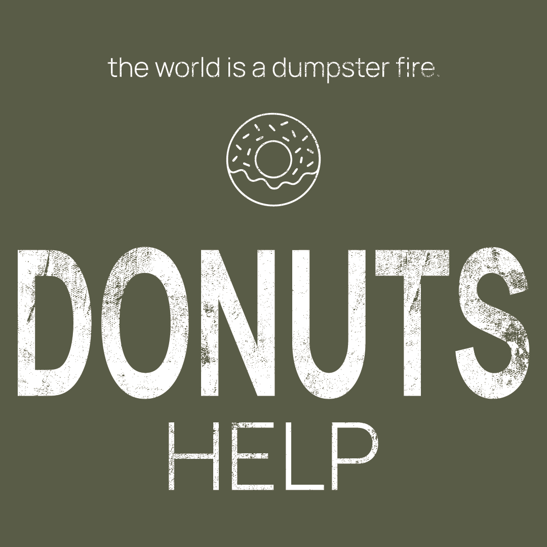 donut icon, followed by ‘DONUTS HELP' on a military green background with white text that says 'the world is a dumpster fire'