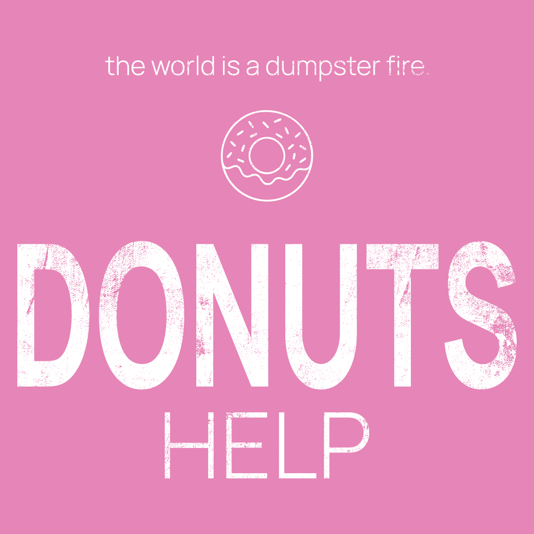 donut icon, followed by ‘DONUTS HELP' on a pink background with white text that says 'the world is a dumpster fire'
