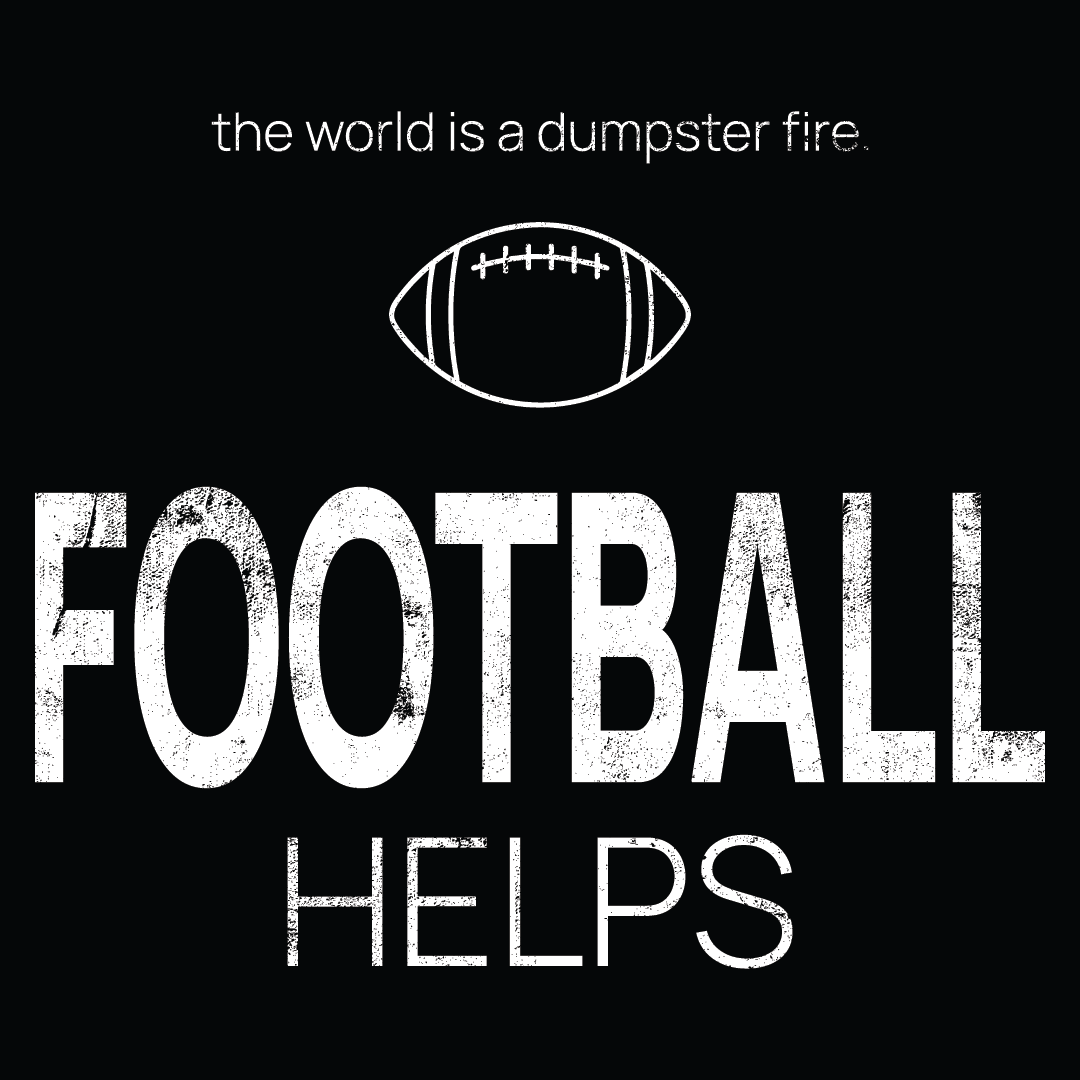 football icon, followed by ‘FOOTBALL HELPS' on a black background with white text that says 'the world is a dumpster fire'