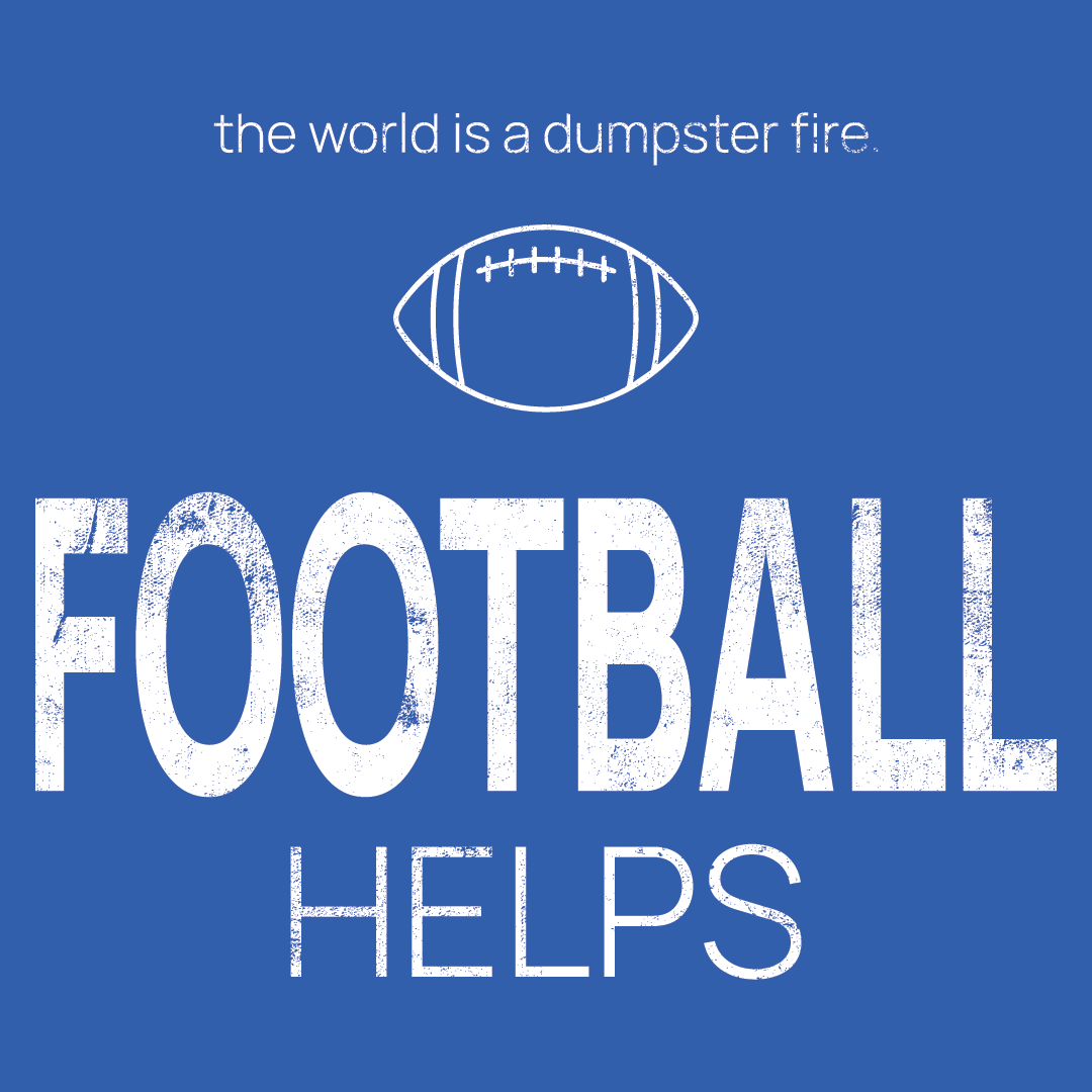football icon, followed by ‘FOOTBALL HELPS' on a blue background with white text that says 'the world is a dumpster fire'