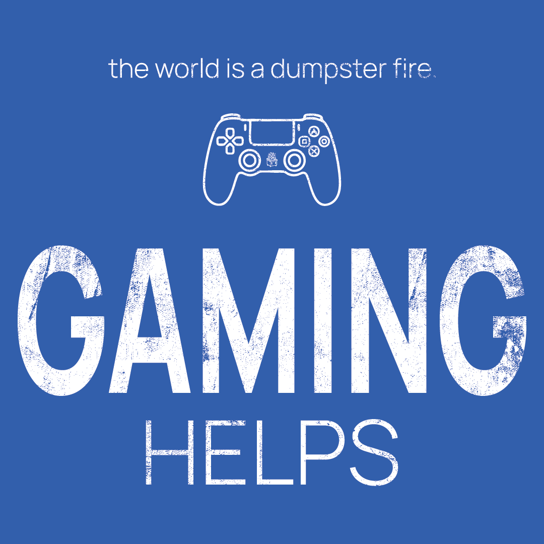 gaming controller icon, followed by ‘GAMING HELPS' on a blue background with white text that says 'the world is a dumpster fire'