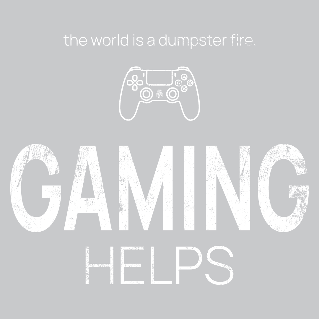 gaming controller icon, followed by ‘GAMING HELPS' on a grey background with white text that says 'the world is a dumpster fire'
