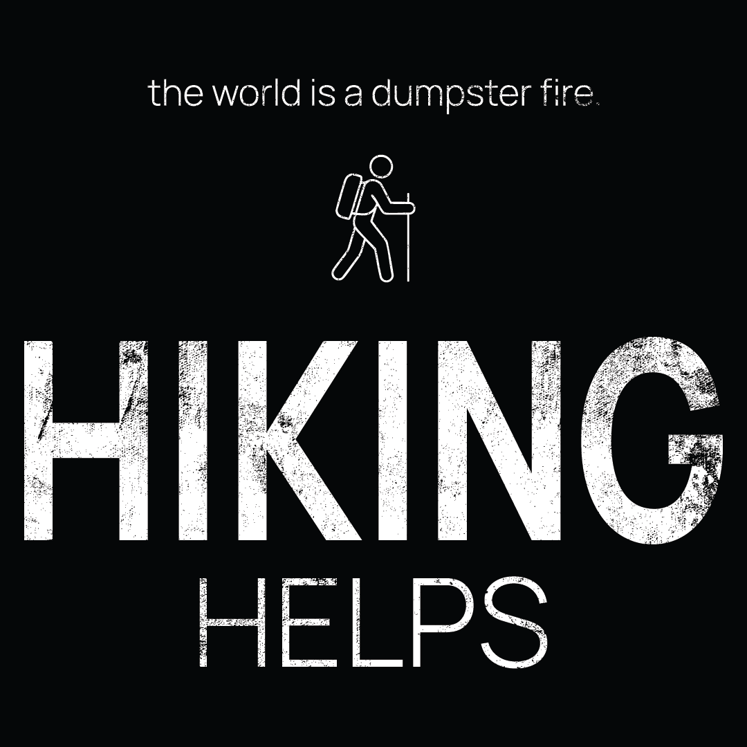 hiker icon, followed by ‘HIKING HELPS' on a black background with white text that says 'the world is a dumpster fire'