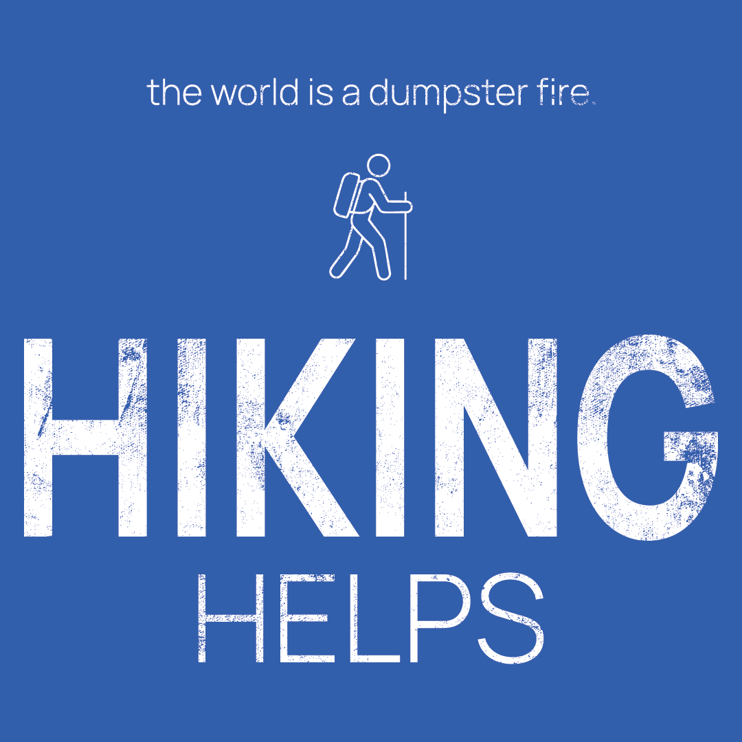 hiker icon, followed by ‘HIKING HELPS' on a blue background with white text that says 'the world is a dumpster fire'