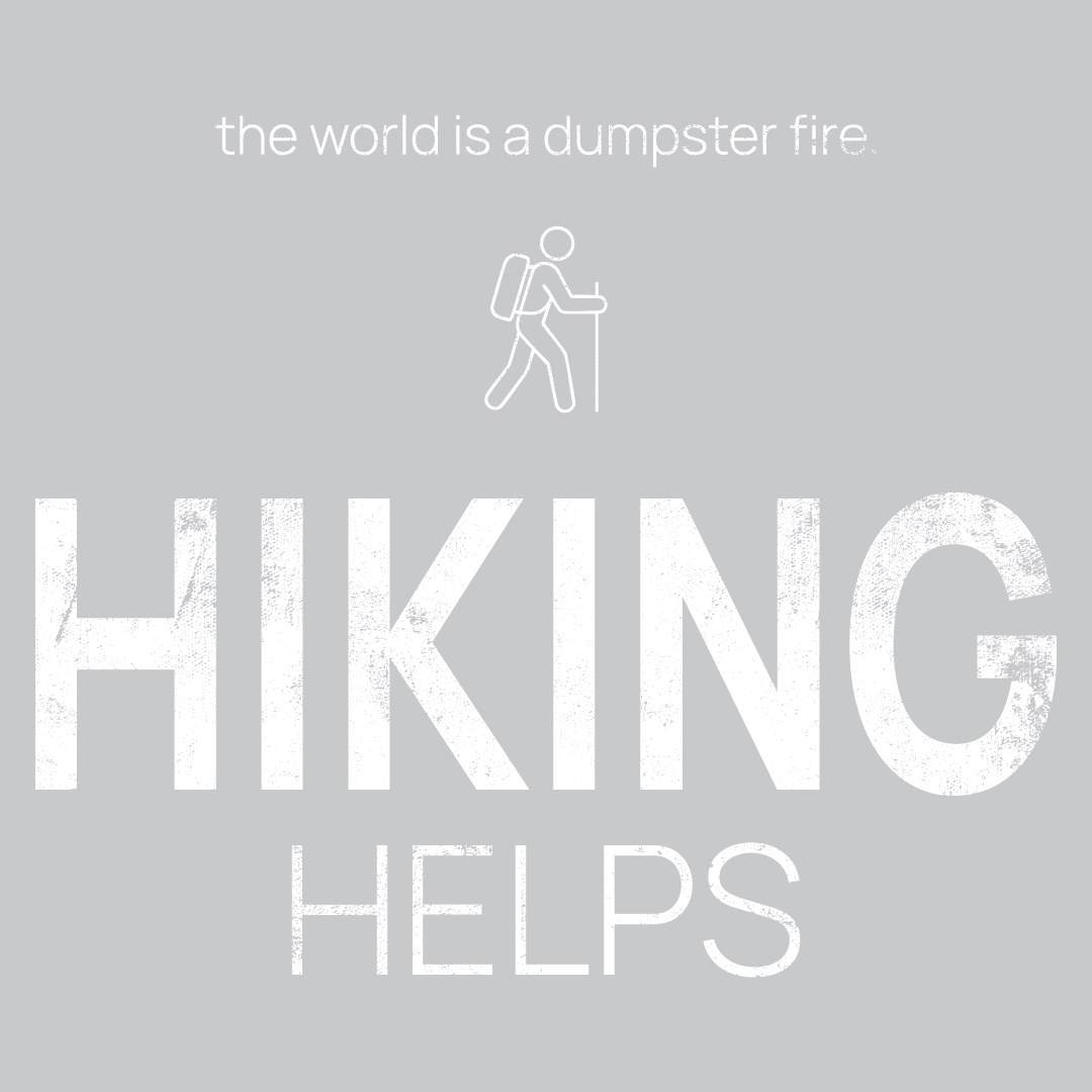 hiker icon, followed by ‘HIKING HELPS' on a grey background with white text that says 'the world is a dumpster fire'