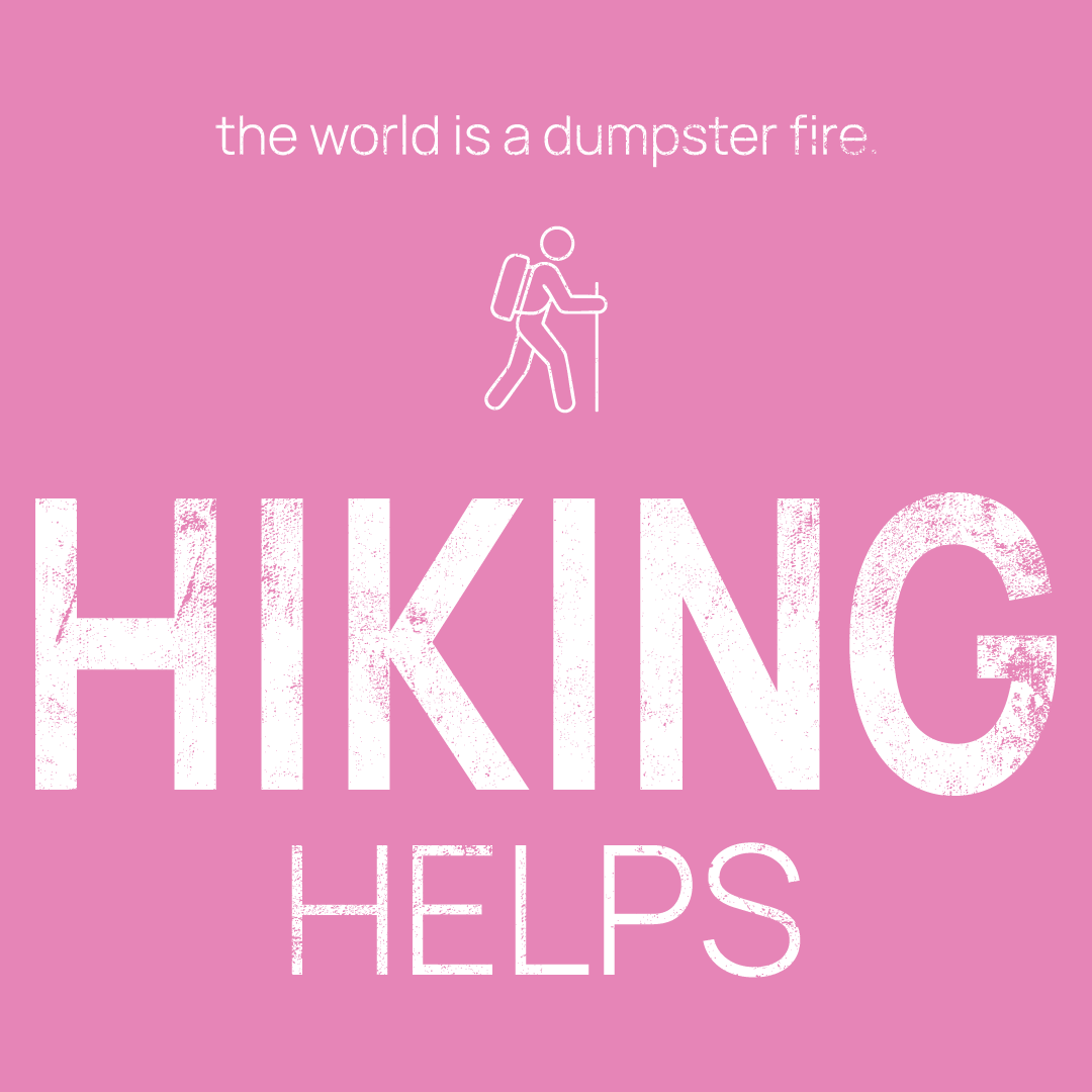hiker icon, followed by ‘HIKING HELPS' on a pink background with white text that says 'the world is a dumpster fire'