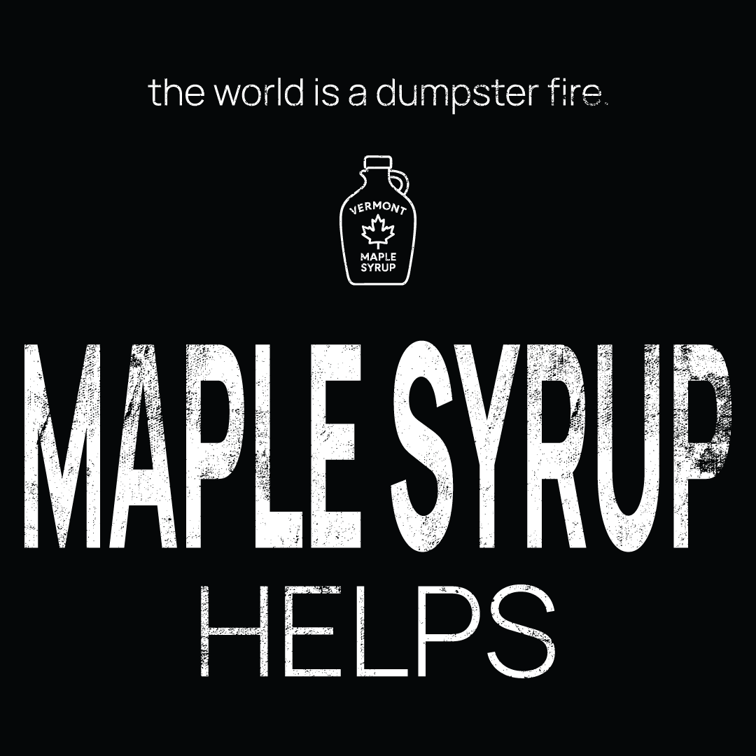 maple syrup bottle icon, followed by ‘MAPLE SYRUP HELPS' on a black background with white text that says 'the world is a dumpster fire'