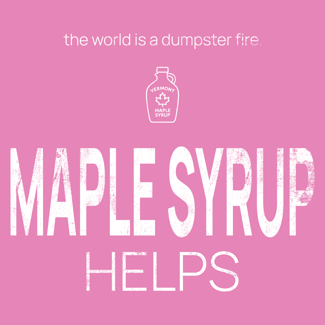 maple syrup bottle icon, followed by ‘MAPLE SYRUP HELPS' on a pink background with white text that says 'the world is a dumpster fire'
