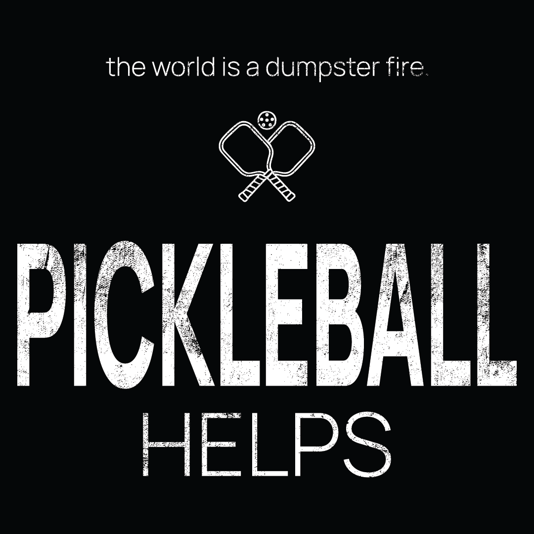 pickleball paddles icon, followed by ‘PICKLEBALL HELPS' on a black background with white text that says 'the world is a dumpster fire'