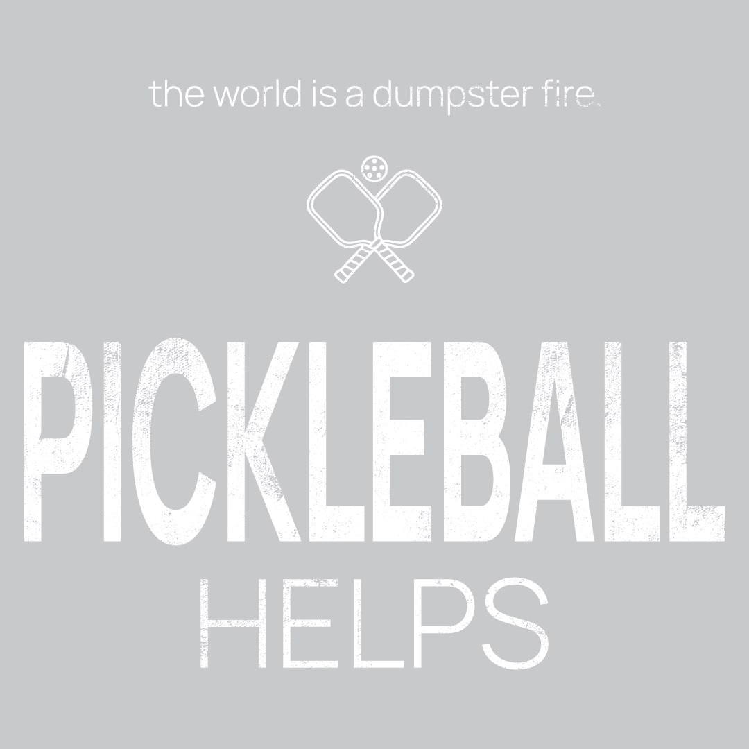 pickleball paddles icon, followed by ‘PICKLEBALL HELPS' on a grey background with white text that says 'the world is a dumpster fire'