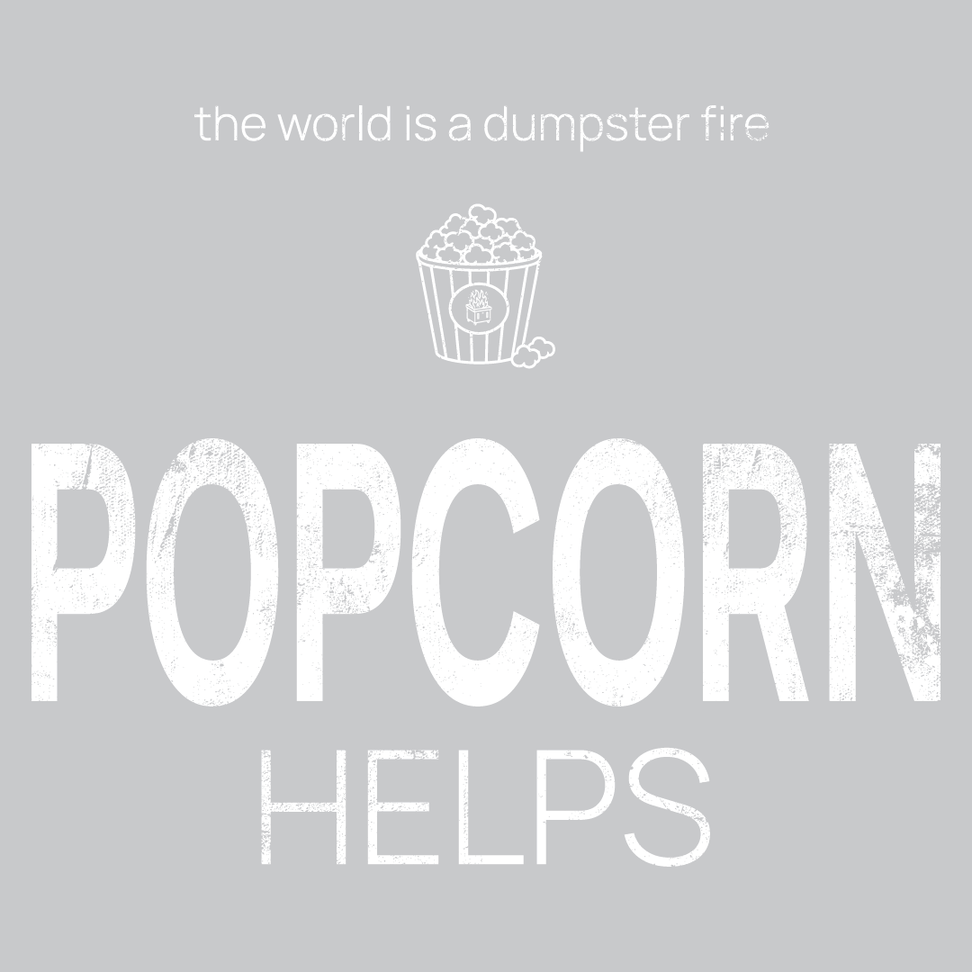 popcorn icon, followed by ‘POPCORN HELPS' on a grey background with white text that says 'the world is a dumpster fire'