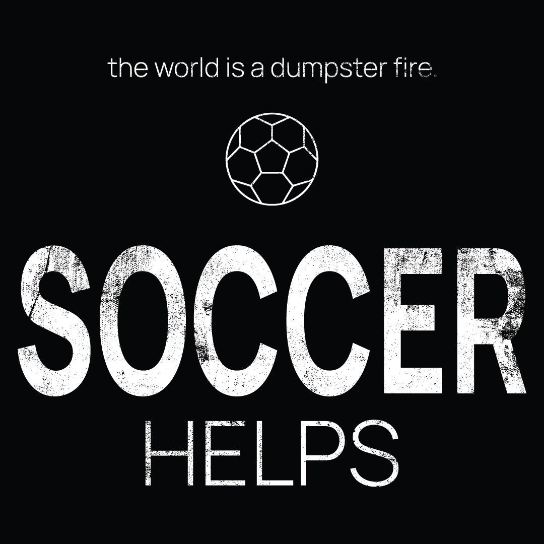 soccer ball icon, followed by ‘SOCCER HELPS' on a black background with white text that says 'the world is a dumpster fire'