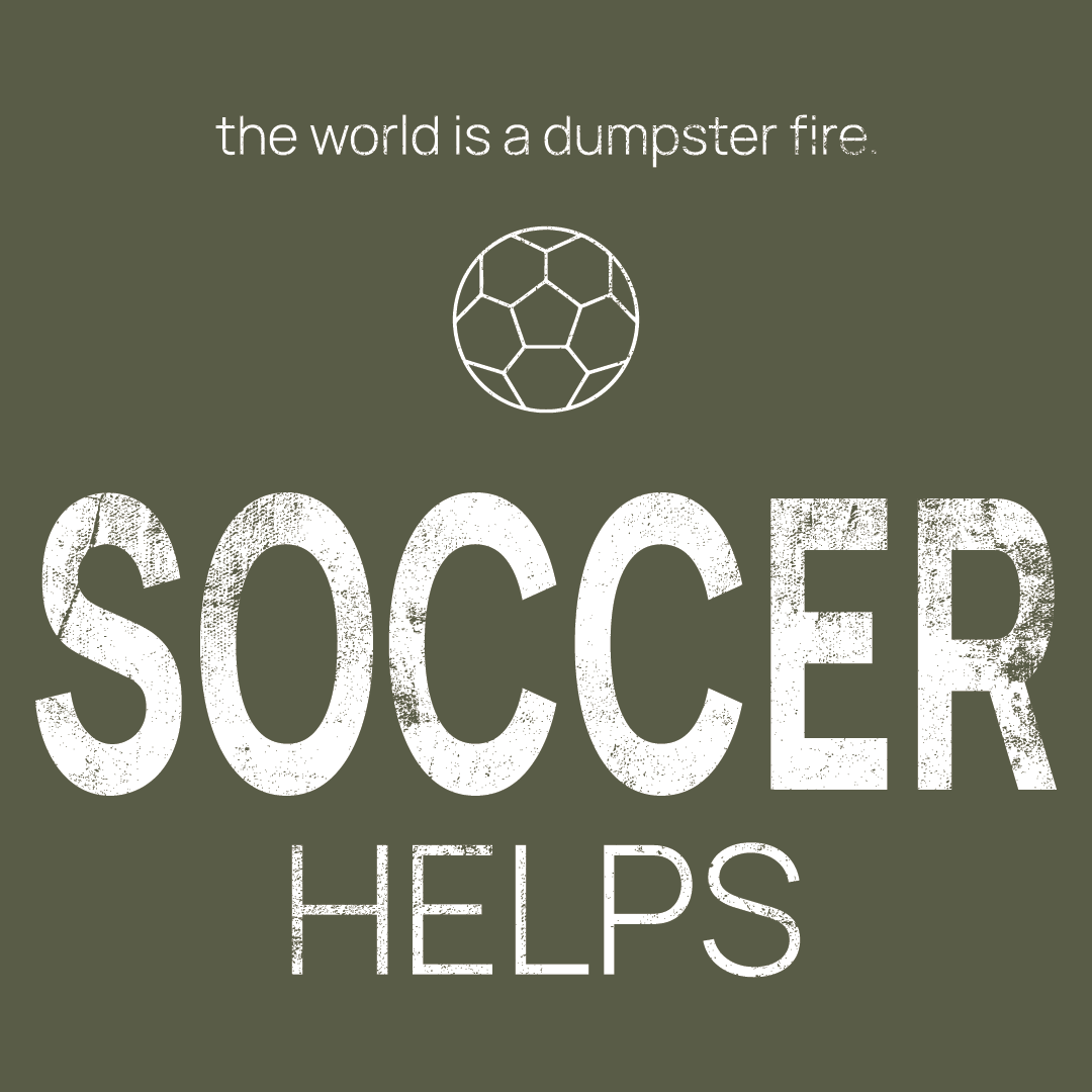 soccer ball icon, followed by ‘SOCCER HELPS' on a military green background with white text that says 'the world is a dumpster fire'