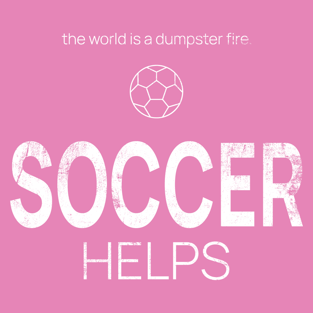 soccer ball icon, followed by ‘SOCCER HELPS' on a pink background with white text that says 'the world is a dumpster fire'