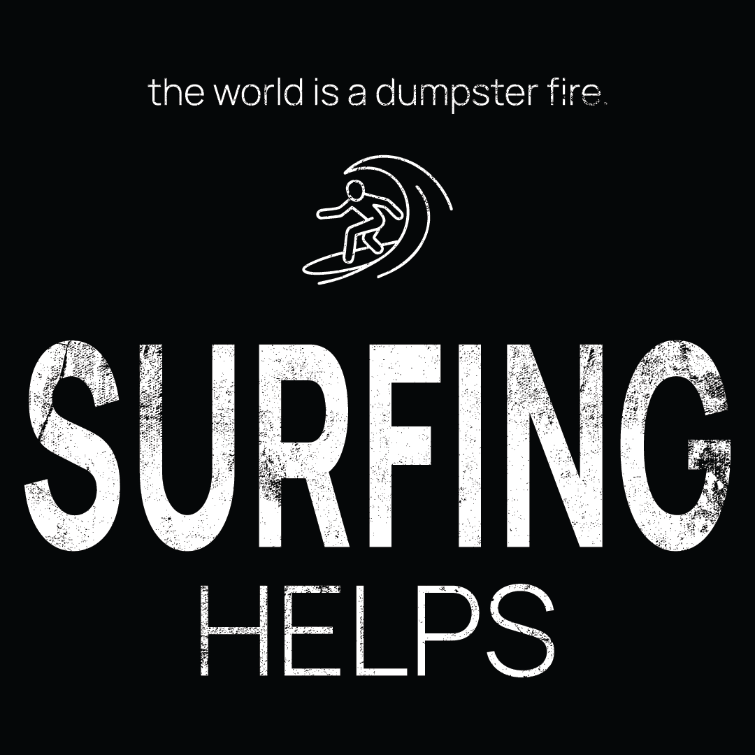 surfer icon, followed by ‘SURFING HELPS' on a black background with white text that says 'the world is a dumpster fire'