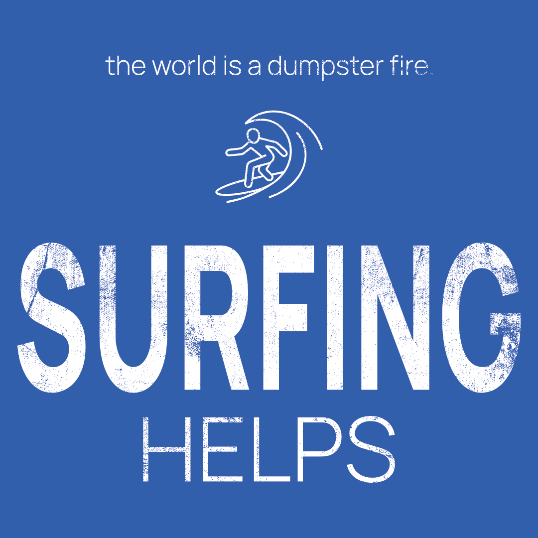 surfer icon, followed by ‘SURFING HELPS' on a blue background with white text that says 'the world is a dumpster fire'