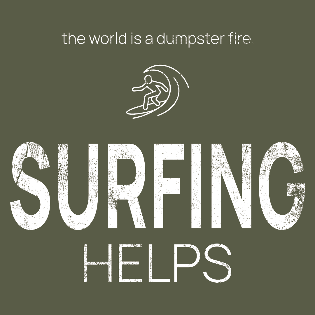 surfer icon, followed by ‘SURFING HELPS' on a military green background with white text that says 'the world is a dumpster fire'
