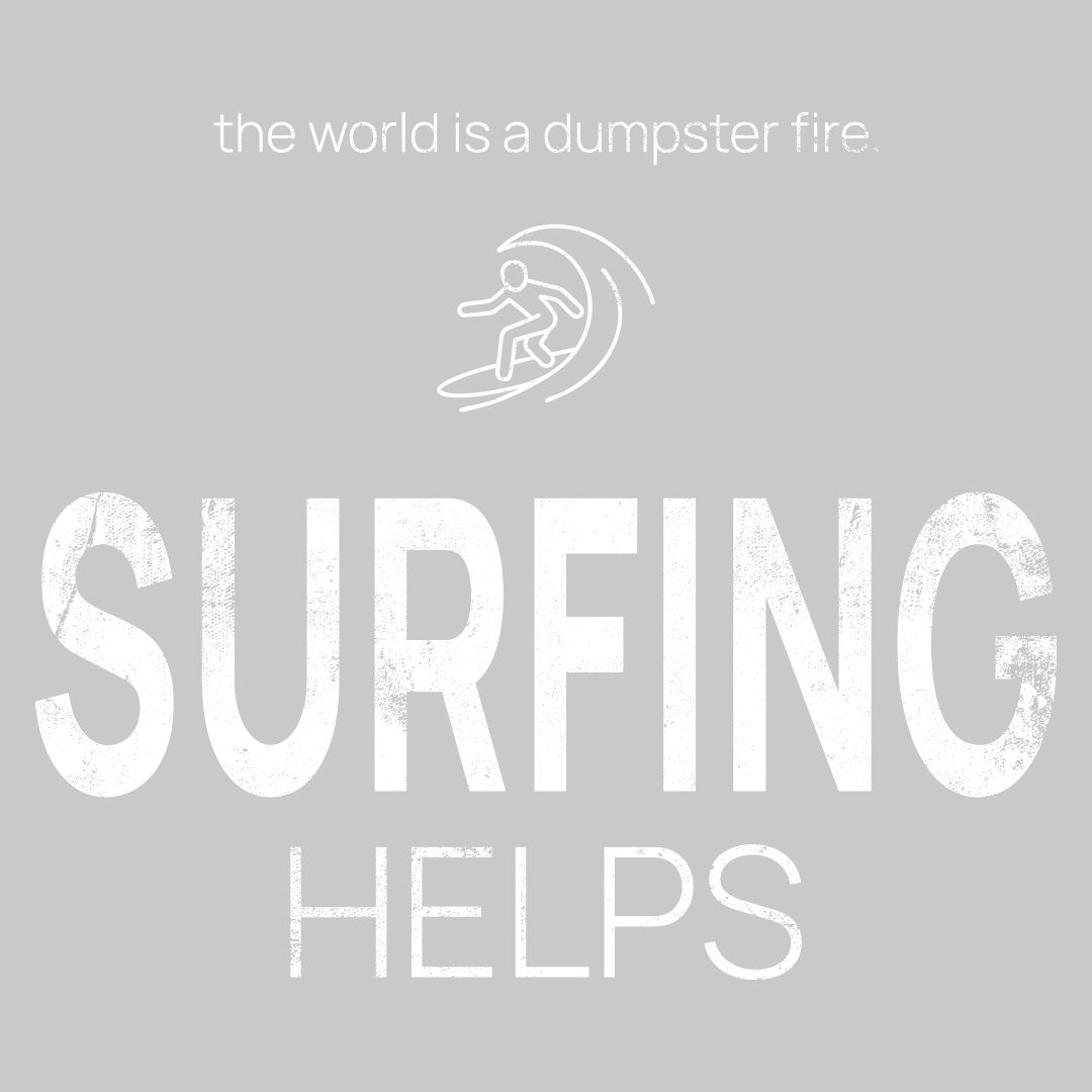 surfer icon, followed by ‘SURFING HELPS' on a grey background with white text that says 'the world is a dumpster fire'
