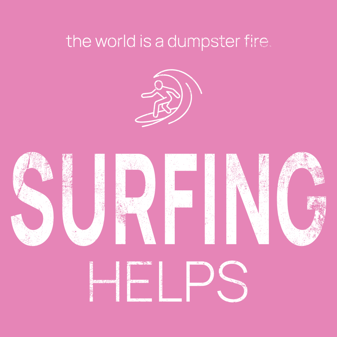 surfer icon, followed by ‘SURFING HELPS' on a pink background with white text that says 'the world is a dumpster fire'