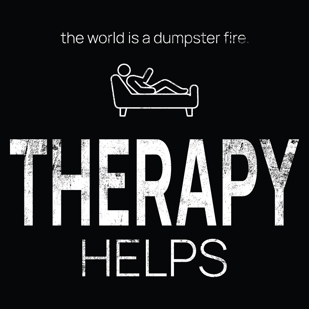 on the couch icon, followed by ‘THERAPY HELPS' on a black background with white text that says 'the world is a dumpster fire'