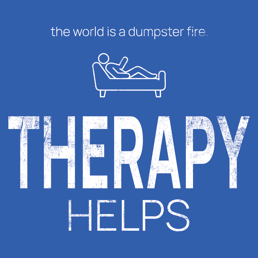 on the couch icon, followed by ‘THERAPY HELPS' on a blue background with white text that says 'the world is a dumpster fire'