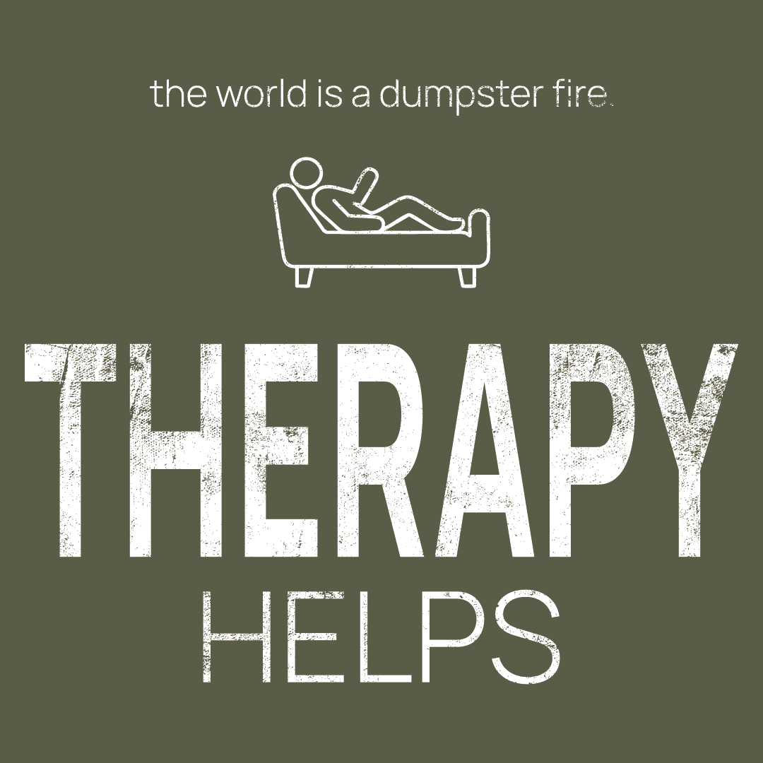 on the couch icon, followed by ‘THERAPY HELPS' on a military green background with white text that says 'the world is a dumpster fire'