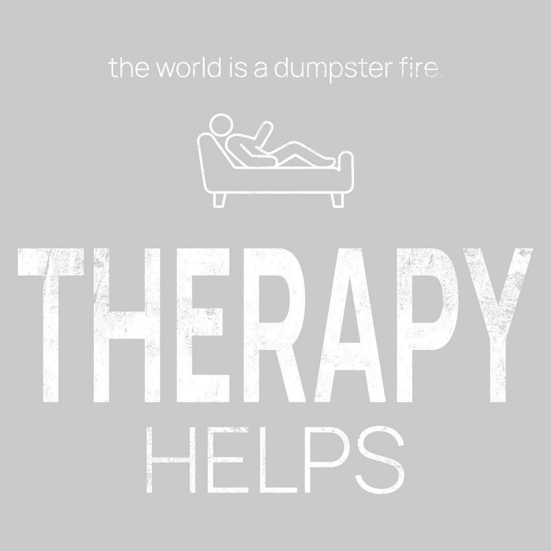 on the couch icon, followed by ‘THERAPY HELPS' on a grey background with white text that says 'the world is a dumpster fire'