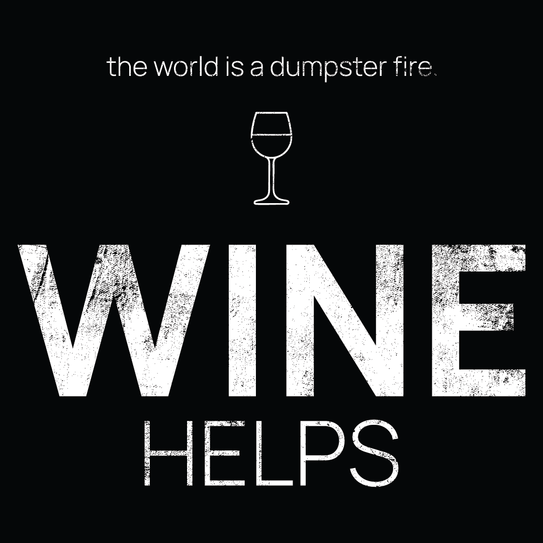 wine glass icon, followed by ‘WINE HELPS' on a black background with white text that says 'the world is a dumpster fire'