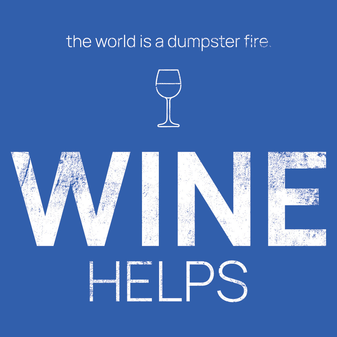 wine glass icon, followed by ‘WINE HELPS' on a blue background with white text that says 'the world is a dumpster fire'
