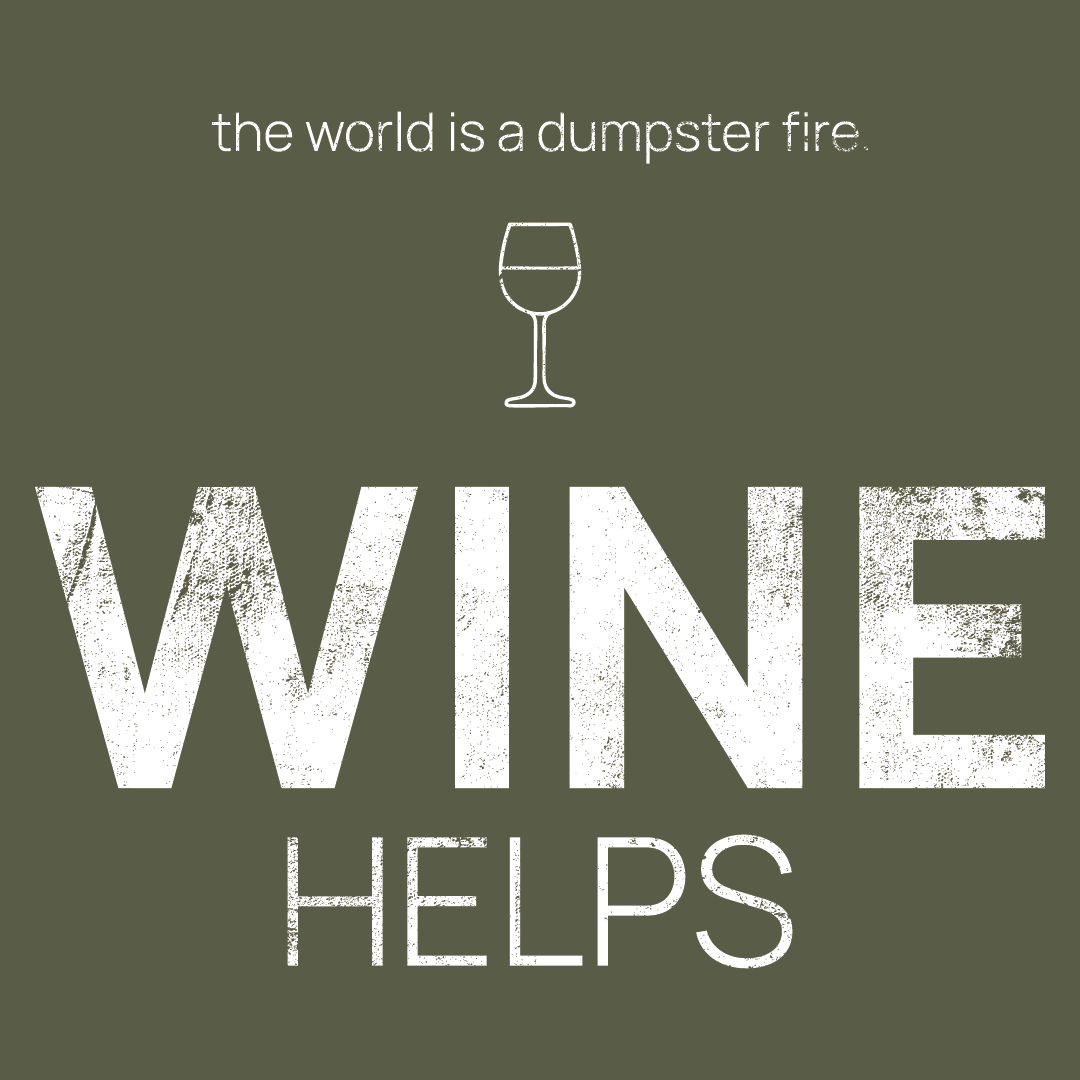 wine glass icon, followed by ‘WINE HELPS' on a military green background with white text that says 'the world is a dumpster fire'