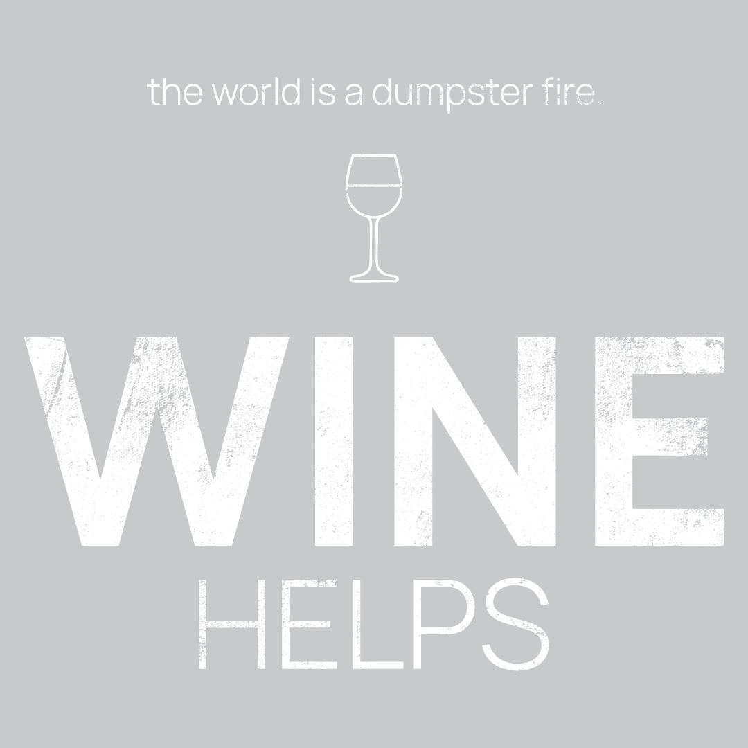 wine glass icon, followed by ‘WINE HELPS' on a grey background with white text that says 'the world is a dumpster fire'
