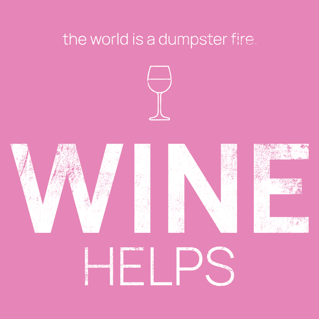 wine glass icon, followed by ‘WINE HELPS' on a pink background with white text that says 'the world is a dumpster fire'